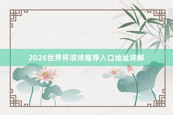 2026世界杯滚球推荐入口地址详解